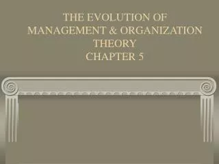 THE EVOLUTION OF MANAGEMENT &amp; ORGANIZATION THEORY CHAPTER 5