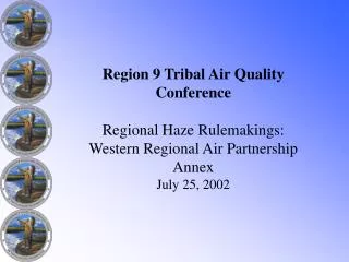Region 9 Tribal Air Quality Conference Regional Haze Rulemakings: Western Regional Air Partnership Annex July 25, 2002