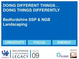 DOING DIFFERENT THINGS… DOING THINGS DIFFERENTLY Bedfordshire SSP &amp; NGB Landscaping