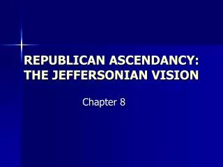 REPUBLICAN ASCENDANCY: THE JEFFERSONIAN VISION