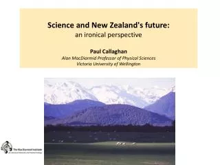 Science and New Zealand's future: an ironical perspective Paul Callaghan Alan MacDiarmid Professor of Physical Scien