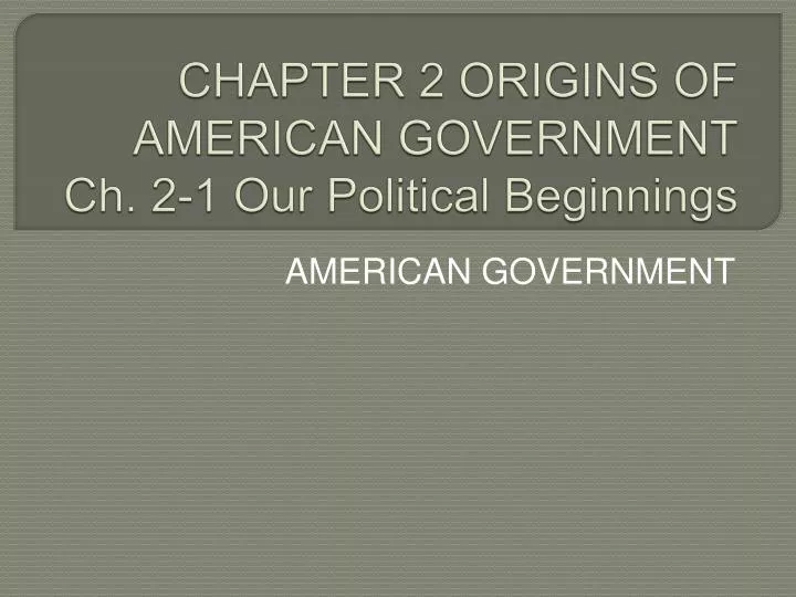 chapter 2 origins of american government ch 2 1 our political beginnings