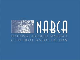 NABCA 16 th Annual Symposium on Alcohol Beverage Law &amp; Regulation “Who’s Tied to the House?” March 9 – 11, 2009