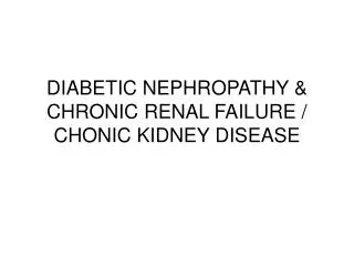 DIABETIC NEPHROPATHY &amp; CHRONIC RENAL FAILURE / CHONIC KIDNEY DISEASE