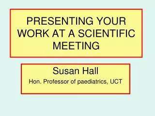 PRESENTING YOUR WORK AT A SCIENTIFIC MEETING
