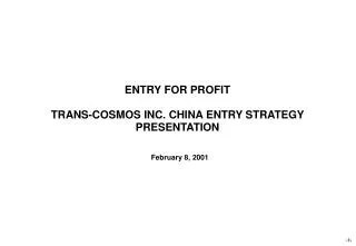 ENTRY FOR PROFIT TRANS-COSMOS INC. CHINA ENTRY STRATEGY PRESENTATION