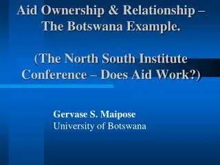 Aid Ownership &amp; Relationship – The Botswana Example. (The North South Institute Conference – Does Aid Work?)
