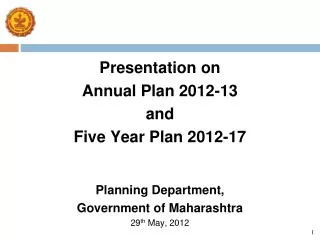 Presentation on Annual Plan 2012-13 and Five Year Plan 2012-17 Planning Department, Government of Maharashtra 29 th May