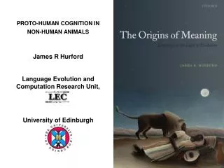 PROTO-HUMAN COGNITION IN NON-HUMAN ANIMALS James R Hurford Language Evolution and Computation Research Unit, University