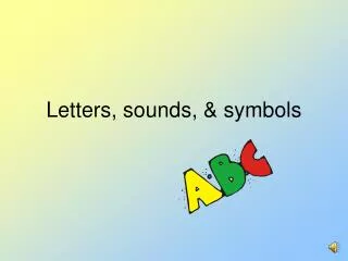 Letters, sounds, &amp; symbols