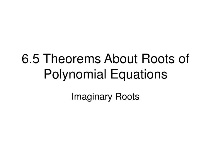 6 5 theorems about roots of polynomial equations