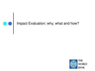 Impact Evaluation: why, what and how?