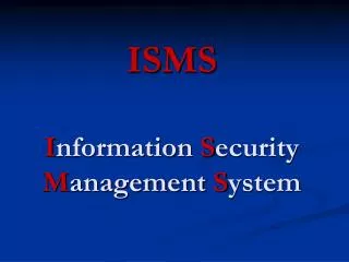 ISMS I nformation S ecurity M anagement S ystem