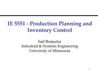 IE 5551 - Production Planning and Inventory Control Saif Benjaafar Industrial &amp; Systems Engineering University of Mi