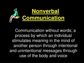 Nonverbal Communication Communication without words; a process by which an individual stimulates meaning in the mind of