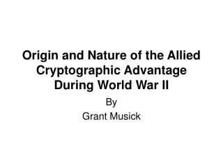 Origin and Nature of the Allied Cryptographic Advantage During World War II