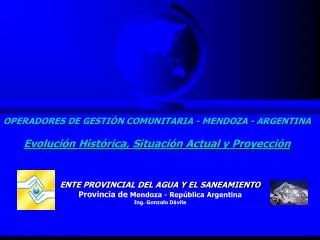 ENTE PROVINCIAL DEL AGUA Y EL SANEAMIENTO Provincia de Mendoza - República Argentina Ing. Gonzalo Dávila
