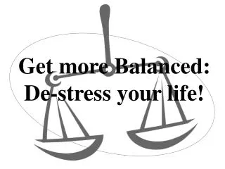 Get more Balanced: De-stress your life!