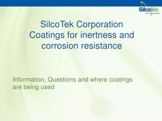 SilcoTek Corporation Coatings for inertness and corrosion resistance