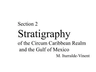 Section 2 Stratigraphy of the Circum Caribbean Realm and the Gulf of Mexico M. Iturralde-Vinent