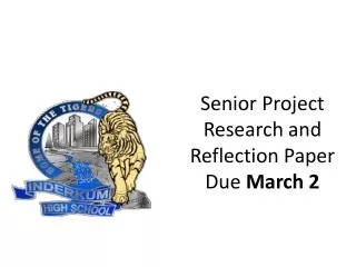 Senior Project Research and Reflection Paper Due March 2