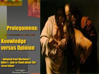 Prolegomena: Knowledge versus Opinion ~ Adapted from Mortimer J. Adler’s How to Think About The Great Ideas
