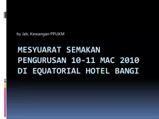 Mesyuarat SEMAKAN PENGURUSAN 10-11 MAC 2010 DI EQUATORIAL HOTEL BANGI