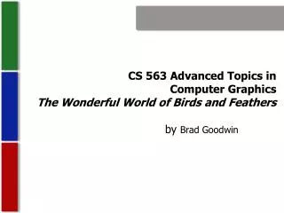 CS 563 Advanced Topics in Computer Graphics The Wonderful World of Birds and Feathers