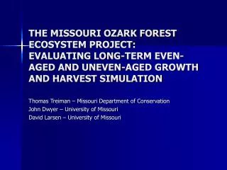 THE MISSOURI OZARK FOREST ECOSYSTEM PROJECT: EVALUATING LONG-TERM EVEN-AGED AND UNEVEN-AGED GROWTH AND HARVEST SIMULATIO