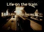 Life on the train - slide 1