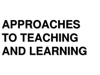 APPROACHES TO TEACHING AND LEARNING