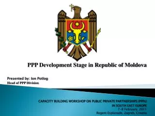 PPP Development Stage in Republic of Moldova Presented by: Ion Potlog Head of PPP Division CAPACITY BUILDING WORKSHOP ON