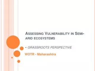 Assessing Vulnerability in Semi- arid ecosystems - grassroots perspective