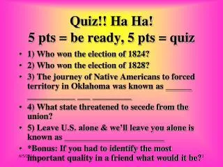 Quiz!! Ha Ha! 5 pts = be ready, 5 pts = quiz