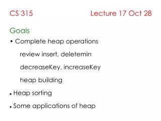 CS 315 Lecture 17 Oct 28 Goals Complete heap operations review insert, deletemin