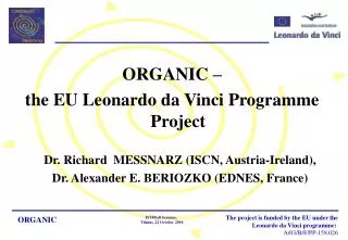ORGANIC – the EU Leonardo da Vinci Programme Project Dr. Richard MESSNARZ (ISCN, Austria-Ireland), Dr. Alexander E. BE