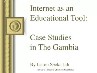 Internet as an Educational Tool: Case Studies in The Gambia By Isatou Secka Jah