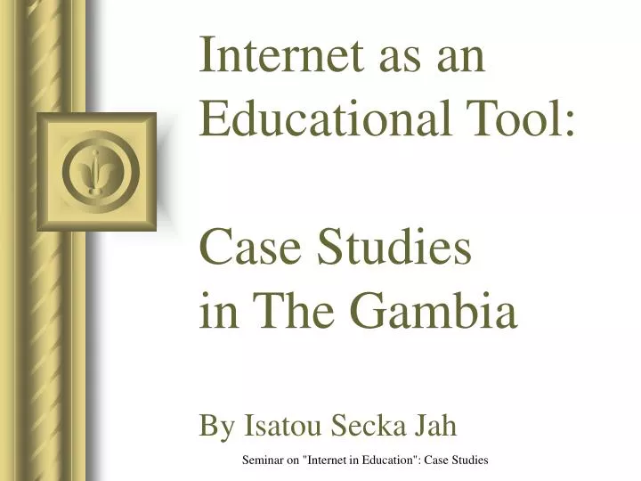 internet as an educational tool case studies in the gambia by isatou secka jah
