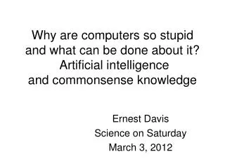 Why are computers so stupid and what can be done about it? Artificial intelligence and commonsense knowledge