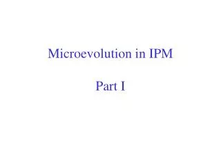 Microevolution in IPM Part I