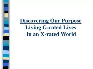 Discovering Our Purpose Living G-rated Lives in an X-rated World