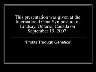 This presentation was given at the International Goat Symposium in Lindsay, Ontario, Canada on September 19, 2007.