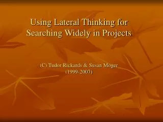 Using Lateral Thinking for Searching Widely in Projects (C) Tudor Rickards &amp; Susan Moger (1999-2007)