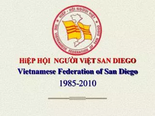 Hi?P H?I NG??I Vi?T SAN DIEGO Vietnamese Federation of San Diego 1985-2010