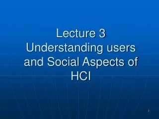 Lecture 3 Understanding users and Social Aspects of HCI