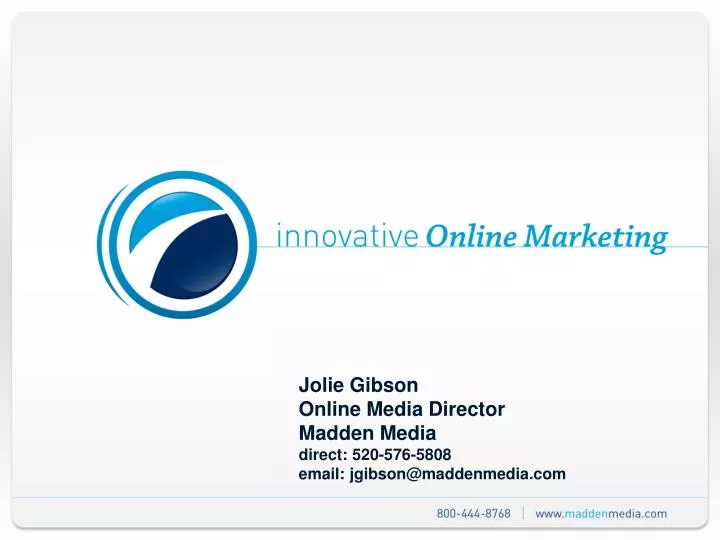 jolie gibson online media director madden media direct 520 576 5808 email jgibson@maddenmedia com