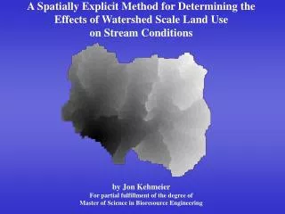 A Spatially Explicit Method for Determining the Effects of Watershed Scale Land Use on Stream Conditions by Jon Kehme
