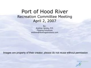 Port of Hood River Recreation Committee Meeting April 2, 2007 By: Andrew Jansky, P.E. Flowing Solutions andrew@flowings