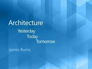 Architecture Yesterday 	Today 		Tomorrow