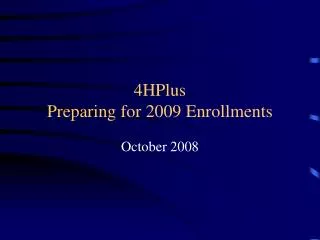 4HPlus Preparing for 2009 Enrollments